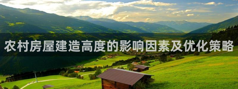 狗子28大厅首页：农村房屋建造高度的影响因素及优化策略